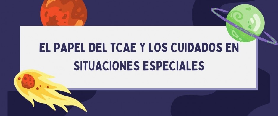 EL PAPEL DEL TCAE Y LOS CUIDADOS EN SITUACIONES ESPECIALES