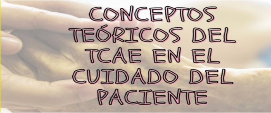 CONCEPTOS TE&Oacute;RICOS DEL TCAE EN EL CUIDADO DEL PACIENTE